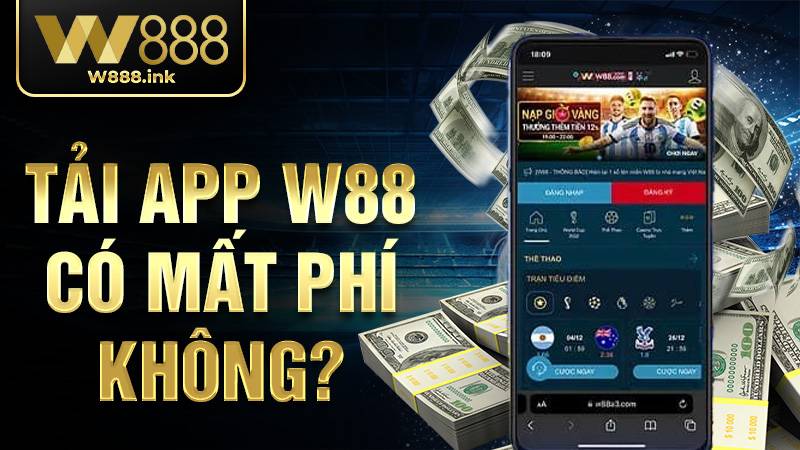 W88 33 Tải app W88 có mất phí không?