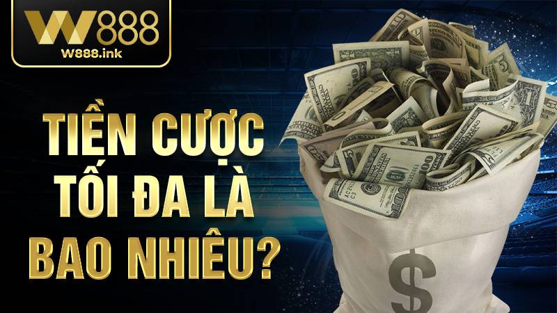 W88 35 Tiền cược W88 tối đa là bao nhiêu?